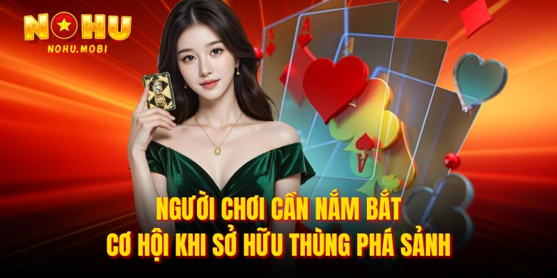 Người chơi cần nắm bắt cơ hội khi sở hữu thùng phá sảnh