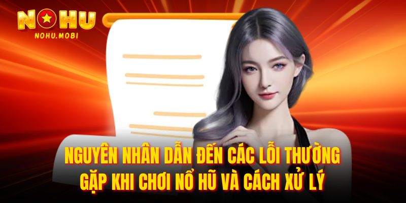 Nguyên nhân dẫn đến các lỗi thường gặp khi chơi nổ hũ và cách xử lý
