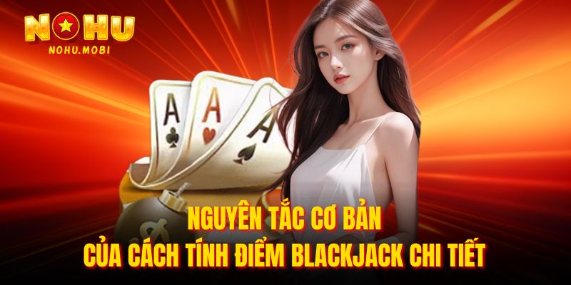 Nguyên tắc cơ bản của cách tính điểm blackjack chi tiết