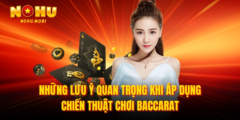 Những lưu ý quan trọng khi áp dụng chiến thuật chơi Baccarat