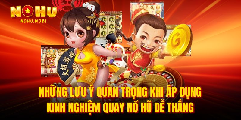 Những lưu ý quan trọng khi áp dụng Kinh nghiệm quay nổ hũ dễ thắng