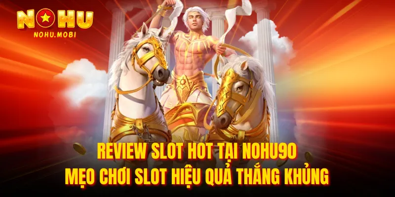 Review slot hot tại nohu90 - Mẹo chơi slot hiệu quả thắng khủng