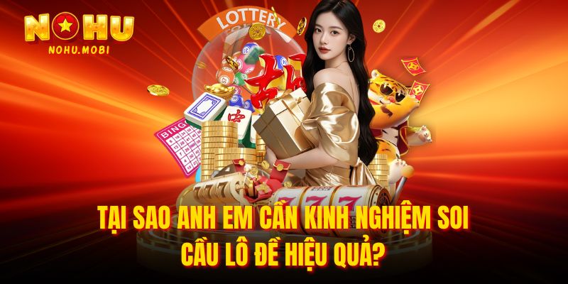 Tại sao anh em cần kinh nghiệm soi cầu lô đề hiệu quả?