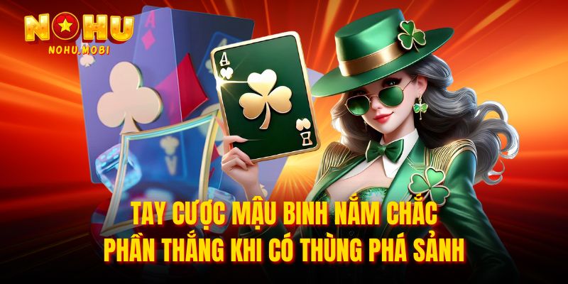 Tay cược Mậu Binh nắm chắc phần thắng khi có thùng phá sảnh